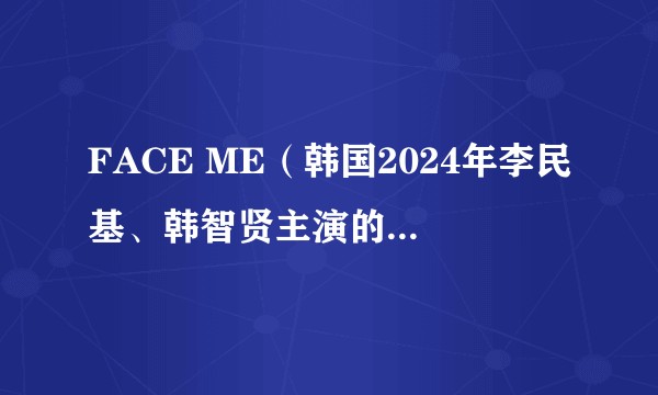 FACE ME(韩国2024年李民基、韩智贤主演的电视剧)