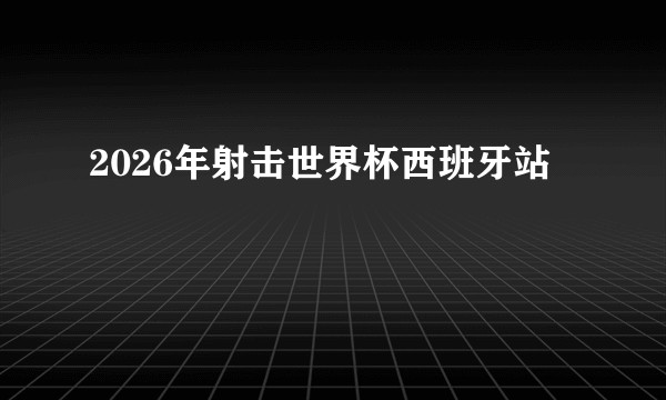 2026年射击世界杯西班牙站