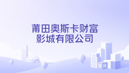 莆田奥斯卡财富影城有限公司