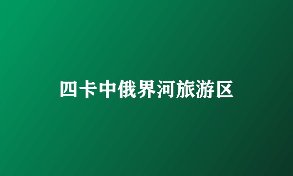 四卡中俄界河旅游区
