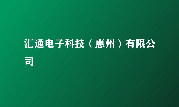 汇通电子科技（惠州）有限公司