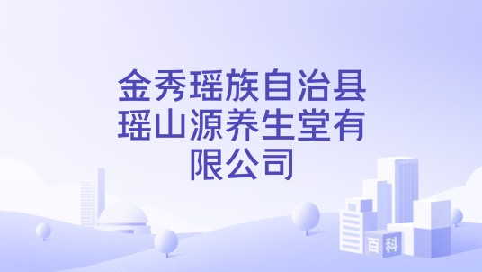 金秀瑶族自治县瑶山源养生堂有限公司