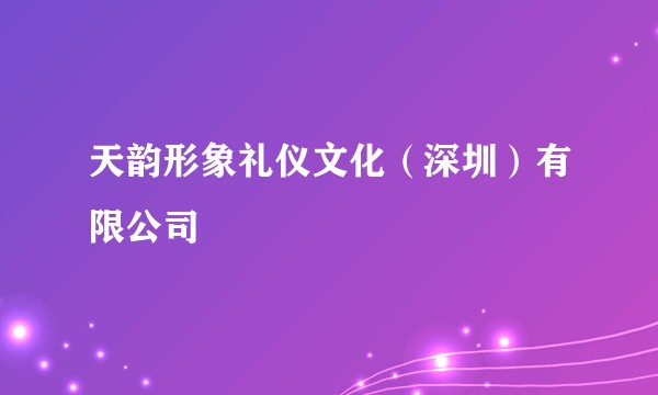 天韵形象礼仪文化(深圳)有限公司