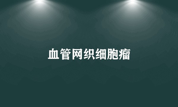 血管网织细胞瘤