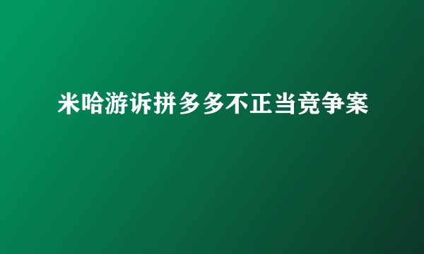 米哈游诉拼多多不正当竞争案