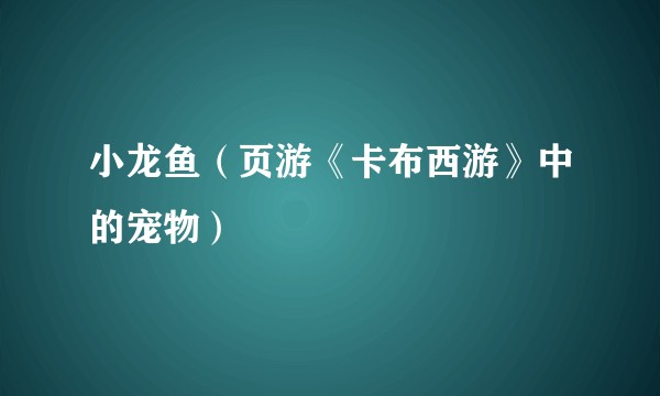 小龙鱼（页游《卡布西游》中的宠物）
