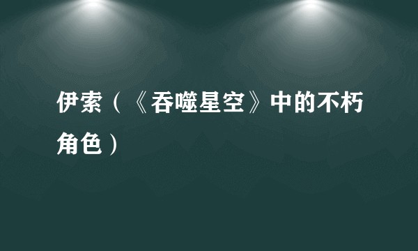 伊索（《吞噬星空》中的不朽角色）