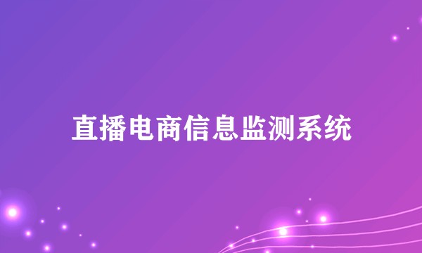 直播电商信息监测系统