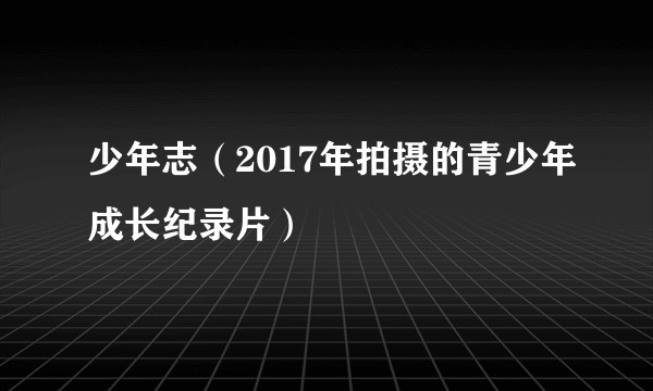 少年志（2017年拍摄的青少年成长纪录片）