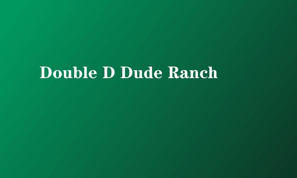 Double D Dude Ranch