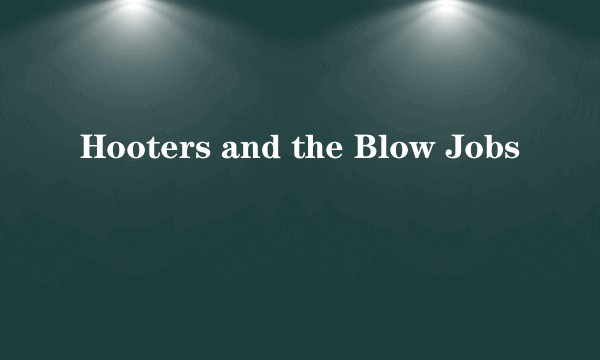 Hooters and the Blow Jobs