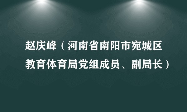 赵庆峰（河南省南阳市宛城区教育体育局党组成员、副局长）