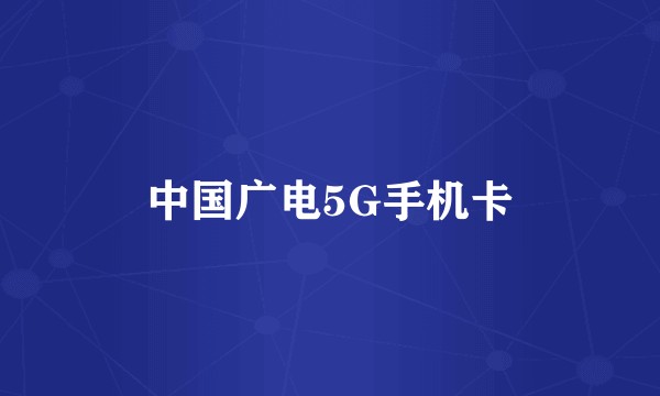 中国广电5G手机卡