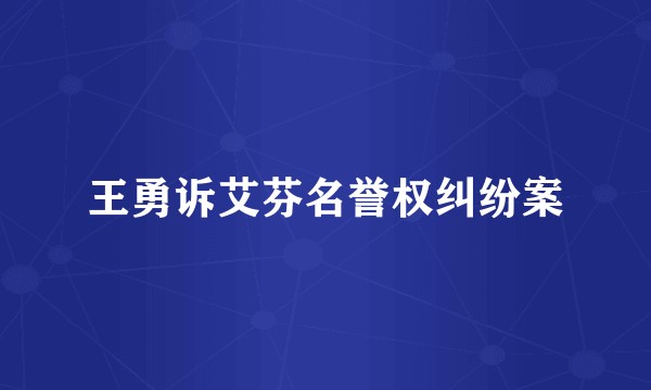 王勇诉艾芬名誉权纠纷案