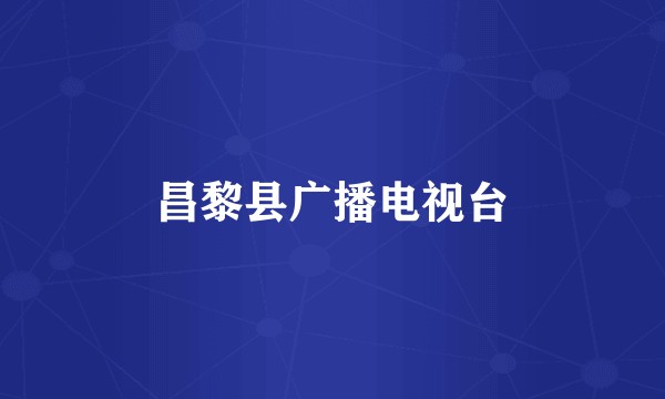 昌黎县广播电视台