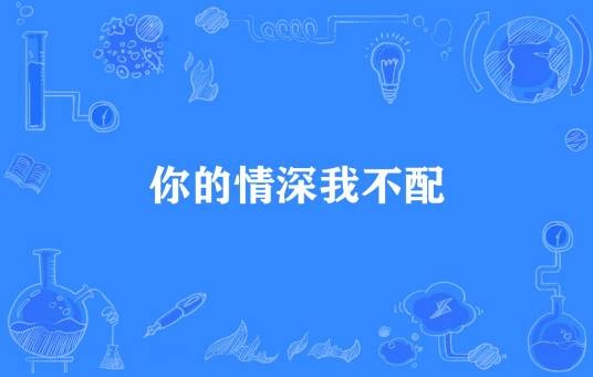 你的情深我不配