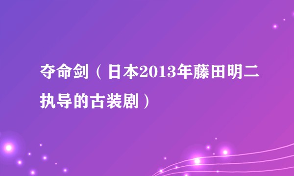 夺命剑（日本2013年藤田明二执导的古装剧）