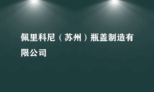 佩里科尼（苏州）瓶盖制造有限公司
