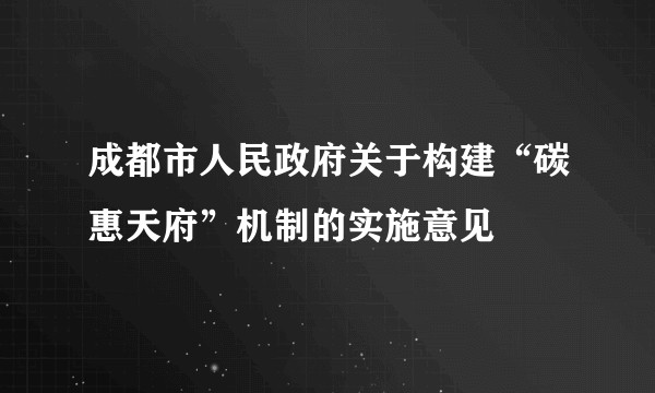 成都市人民政府关于构建“碳惠天府”机制的实施意见