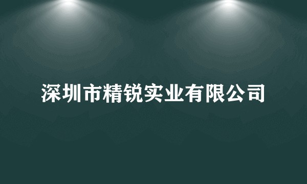 深圳市精锐实业有限公司