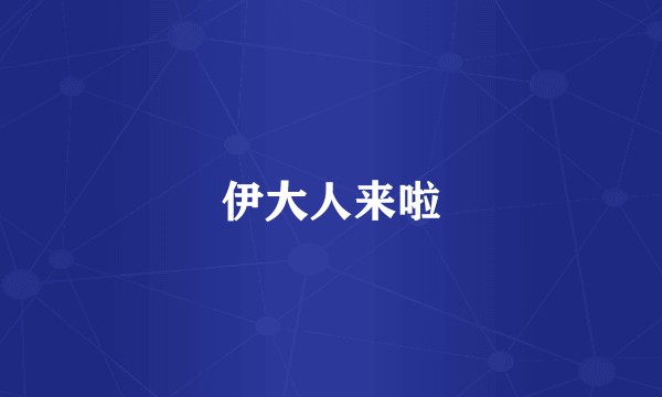 伊大人来啦