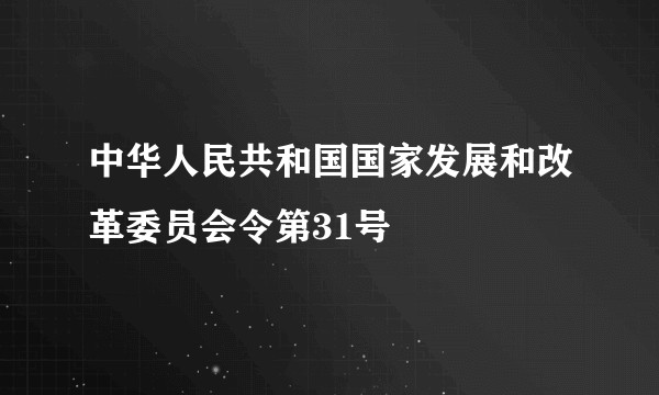 中华人民共和国国家发展和改革委员会令第31号