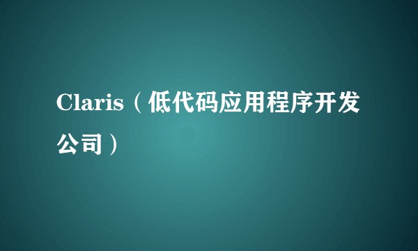 Claris（低代码应用程序开发公司）
