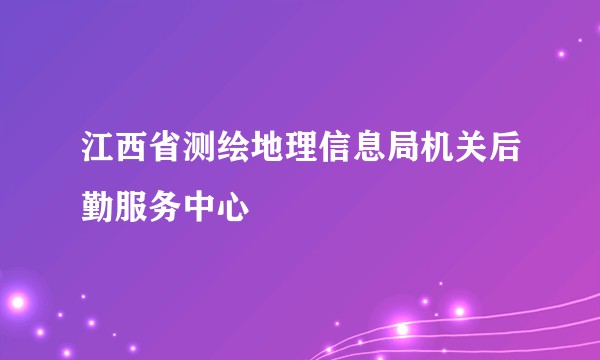 江西省测绘地理信息局机关后勤服务中心