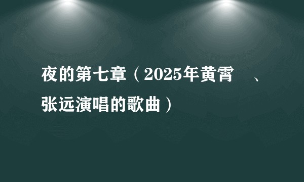 夜的第七章（2025年黄霄雲、张远演唱的歌曲）