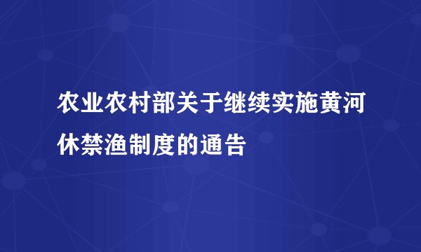 农业农村部关于继续实施黄河休禁渔制度的通告