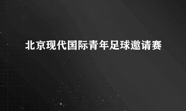 北京现代国际青年足球邀请赛