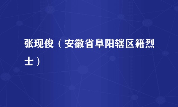 张现俊（安徽省阜阳辖区籍烈士）
