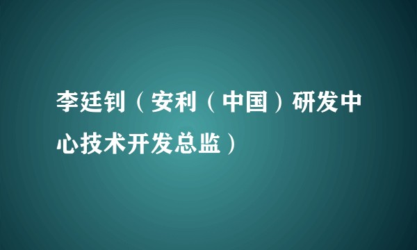 李廷钊（安利（中国）研发中心技术开发总监）