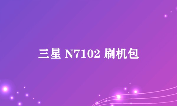三星 N7102 刷机包