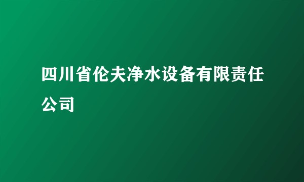 四川省伦夫净水设备有限责任公司