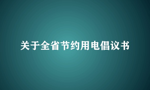 关于全省节约用电倡议书