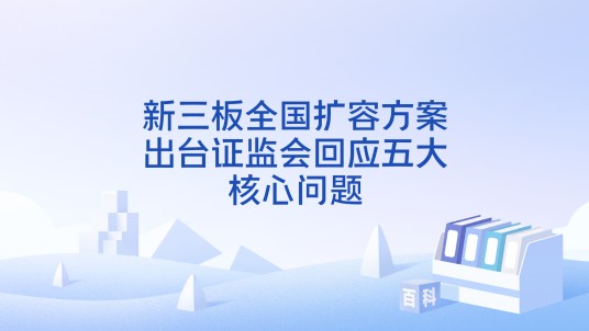 新三板全国扩容方案出台证监会回应五大核心问题
