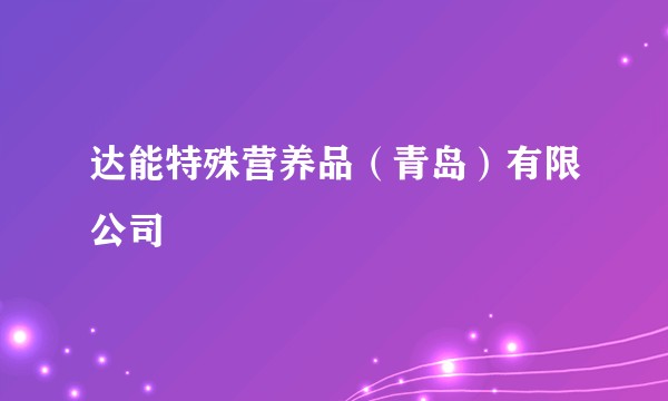 达能特殊营养品（青岛）有限公司