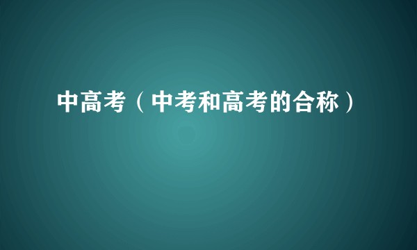 中高考(中考和高考的合称)