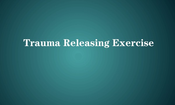 Trauma Releasing Exercise