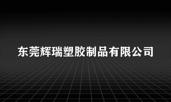 东莞辉瑞塑胶制品有限公司