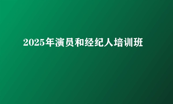 2025年演员和经纪人培训班