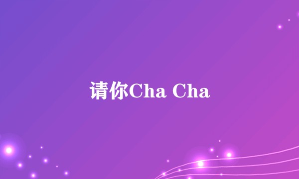 请你Cha Cha