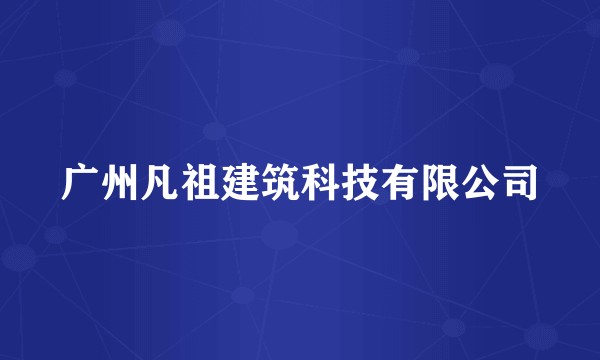 广州凡祖建筑科技有限公司