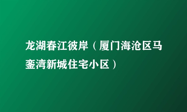 龙湖春江彼岸（厦门海沧区马銮湾新城住宅小区）