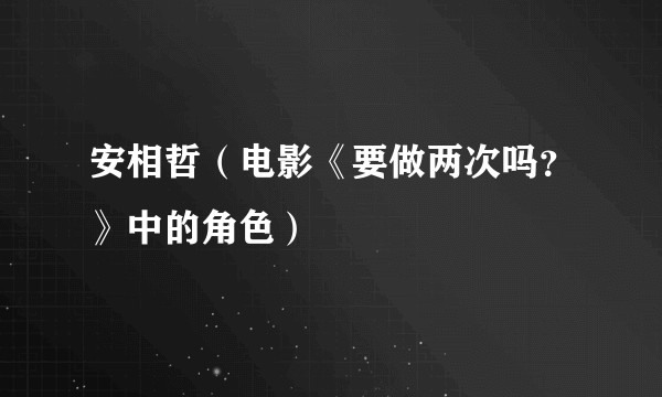 安相哲（电影《要做两次吗？》中的角色）