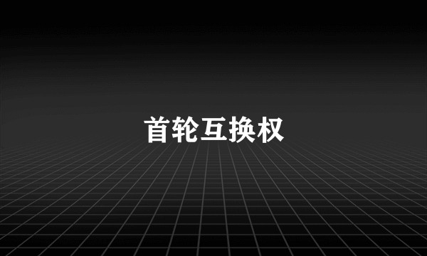 首轮互换权