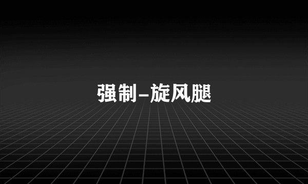 强制-旋风腿