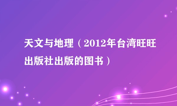 天文与地理（2012年台湾旺旺出版社出版的图书）
