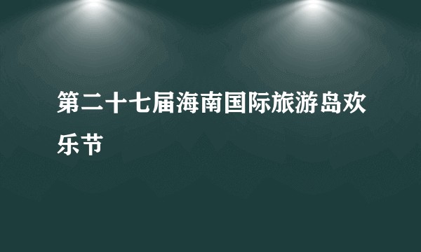 第二十七届海南国际旅游岛欢乐节
